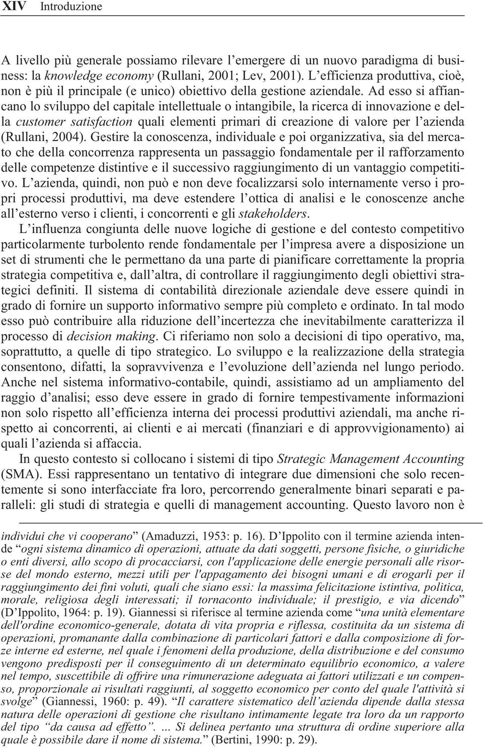 Ad esso si affiancano lo sviluppo del capitale intellettuale o intangibile, la ricerca di innovazione e della customer satisfaction quali elementi primari di creazione di valore per l azienda