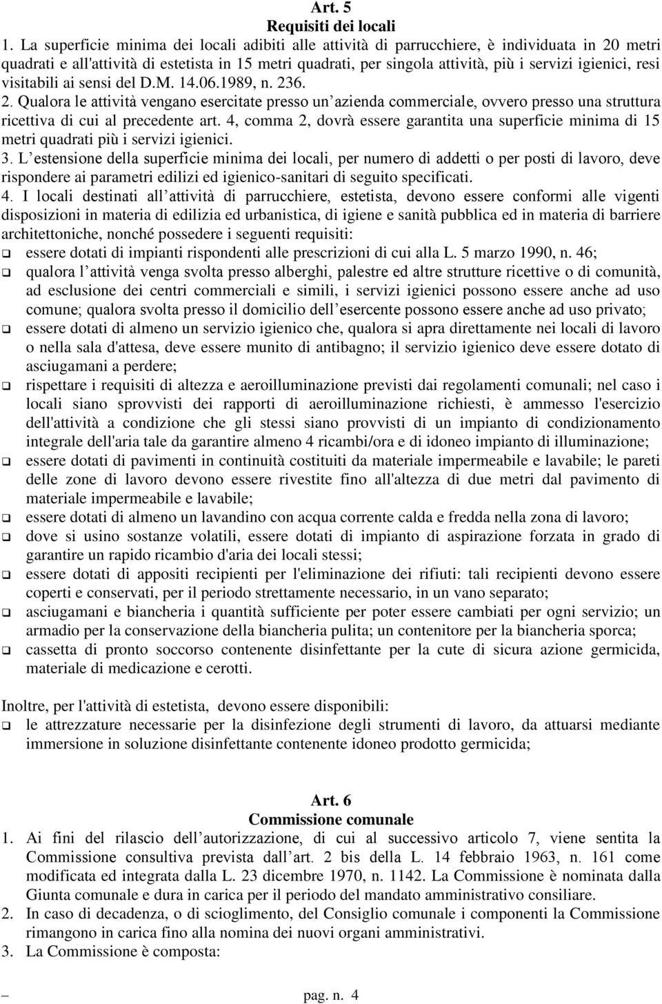 igienici, resi visitabili ai sensi del D.M. 14.06.1989, n. 236. 2. Qualora le attività vengano esercitate presso un azienda commerciale, ovvero presso una struttura ricettiva di cui al precedente art.