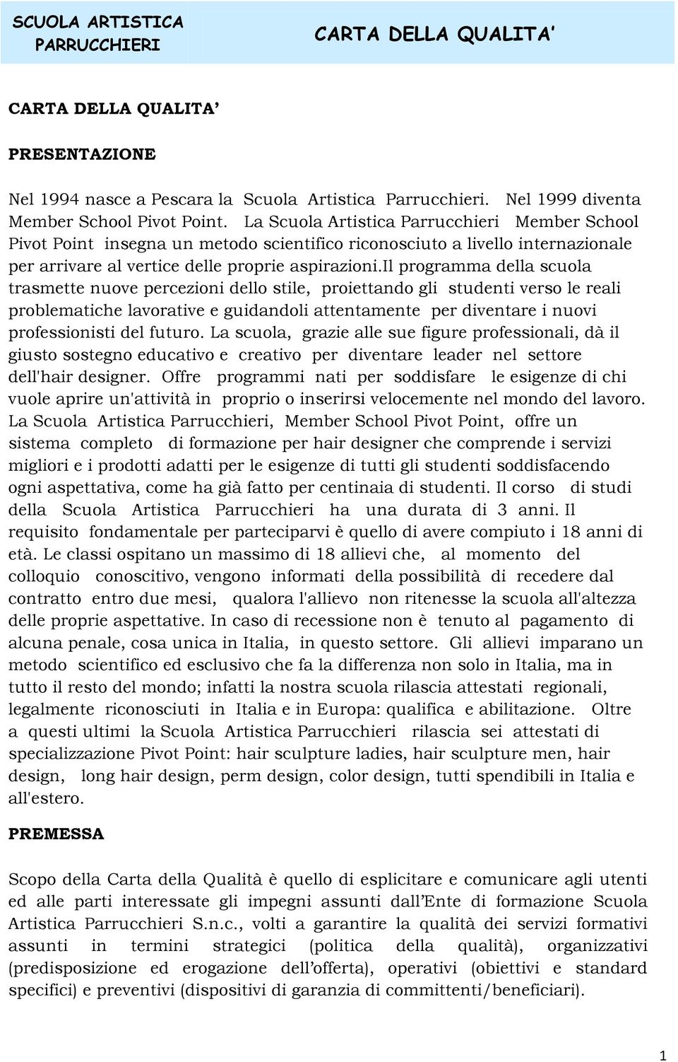 il programma della scuola trasmette nuove percezioni dello stile, proiettando gli studenti verso le reali problematiche lavorative e guidandoli attentamente per diventare i nuovi professionisti del