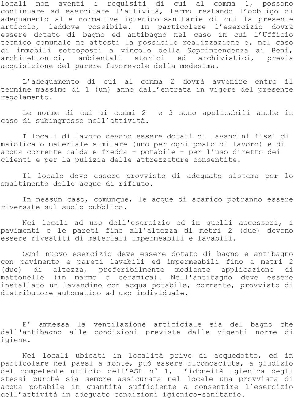 In particolare l esercizio dovrà essere dotato di bagno ed antibagno nel caso in cui l Ufficio tecnico comunale ne attesti la possibile realizzazione e, nel caso di immobili sottoposti a vincolo