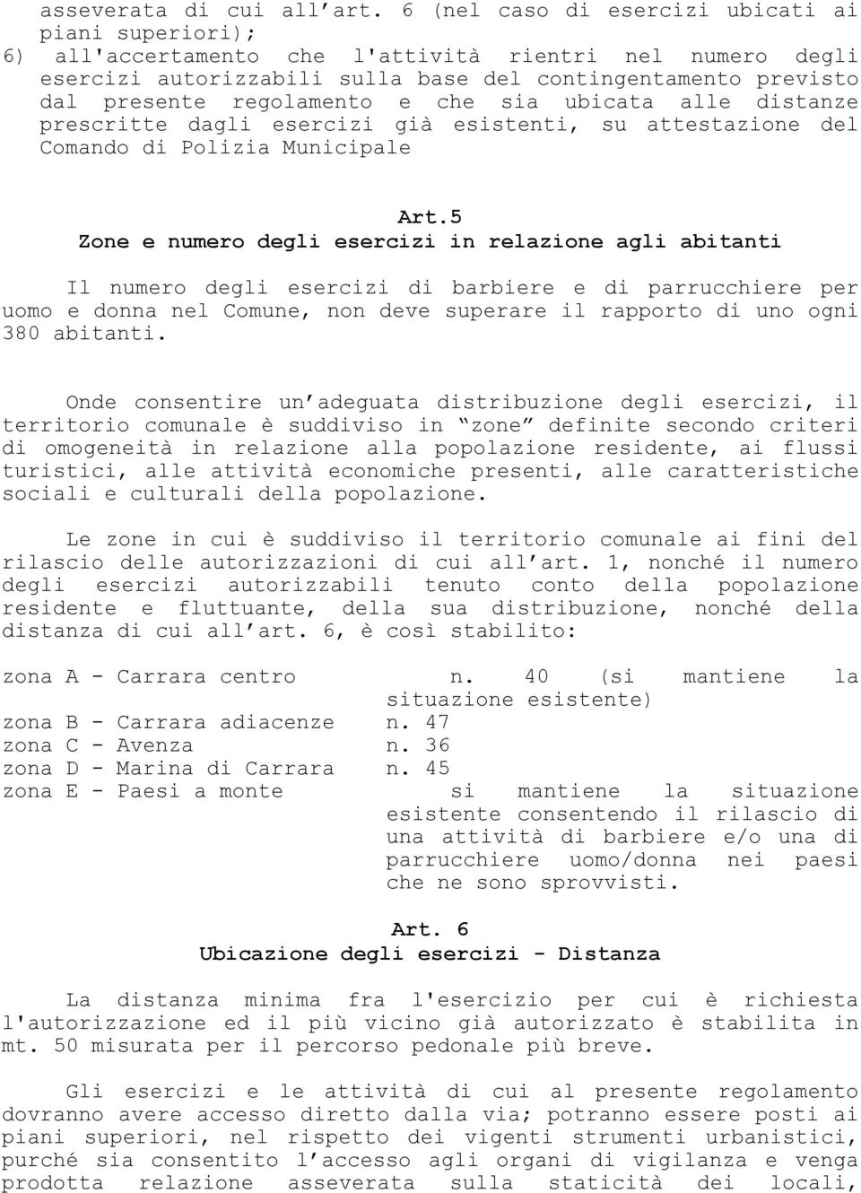 regolamento e che sia ubicata alle distanze prescritte dagli esercizi già esistenti, su attestazione del Comando di Polizia Municipale Art.