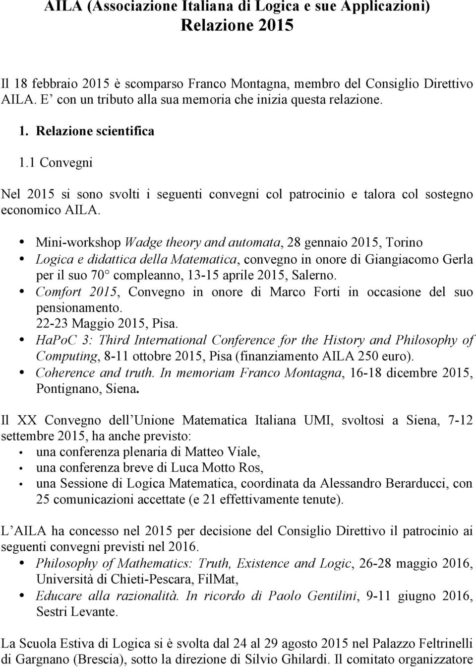 Mini-workshop Wadge theory and automata, 28 gennaio 2015, Torino Logica e didattica della Matematica, convegno in onore di Giangiacomo Gerla per il suo 70 compleanno, 13-15 aprile 2015, Salerno.