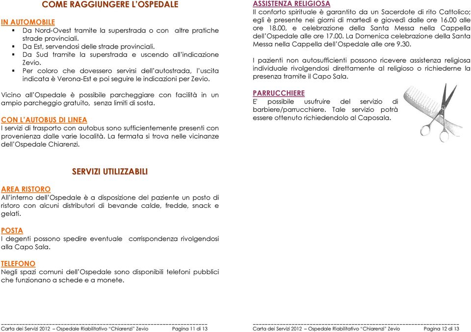 Vicino all Ospedale è possibile parcheggiare con facilità in un ampio parcheggio gratuito, senza limiti di sosta.