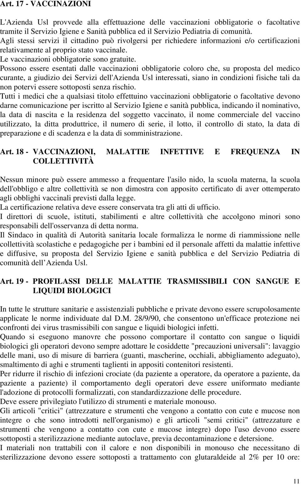 Possono essere esentati dalle vaccinazioni obbligatorie coloro che, su proposta del medico curante, a giudizio dei Servizi dell'azienda Usl interessati, siano in condizioni fisiche tali da non