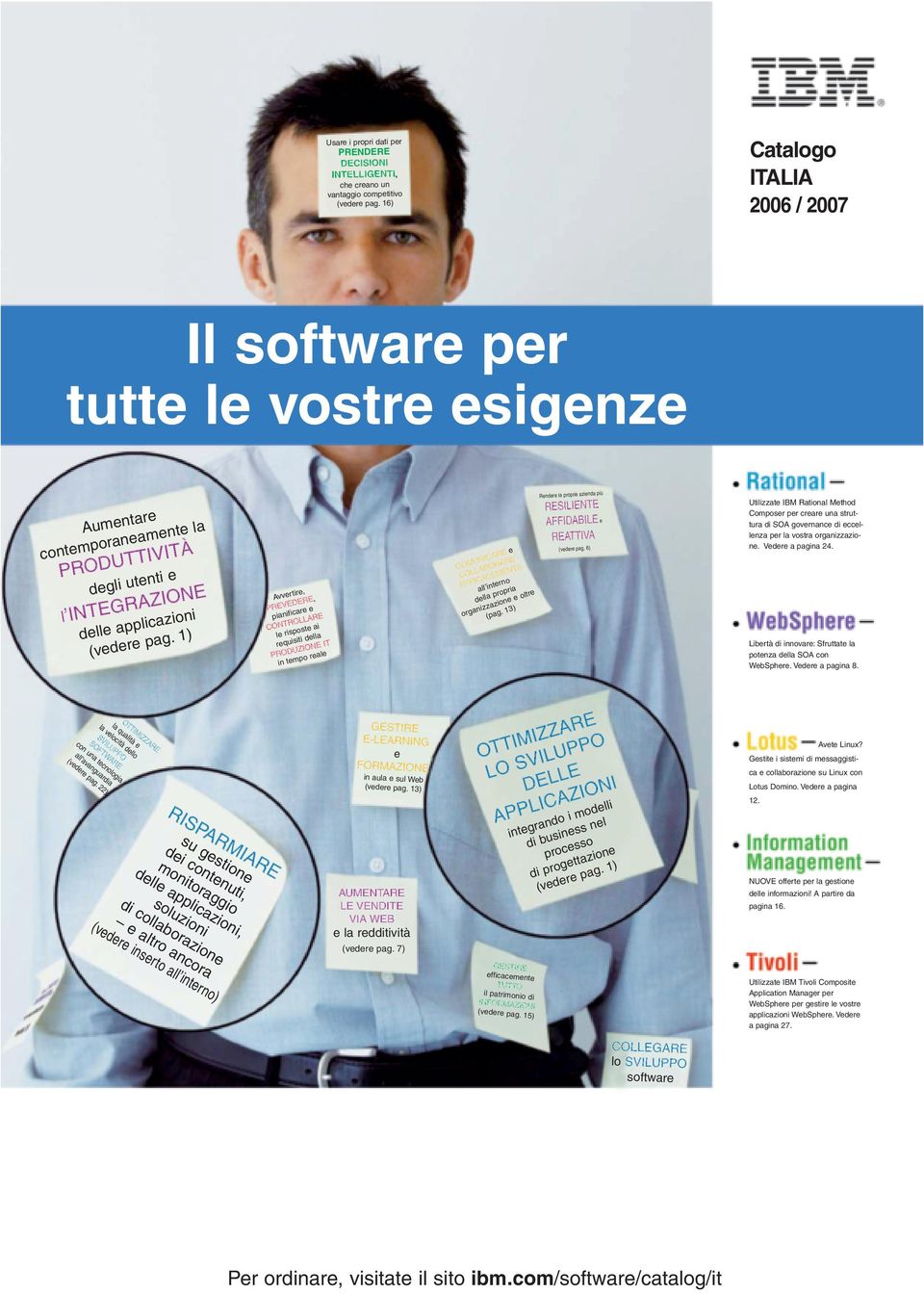 1) Avvertire, PREVEDERE, pianificare e CONTROLLARE le risposte ai requisiti della PRODUZIONE IT in tempo reale COMUNICARE e COLLABORARE EFFICACEMENTE all interno della propria organizzazione e oltre