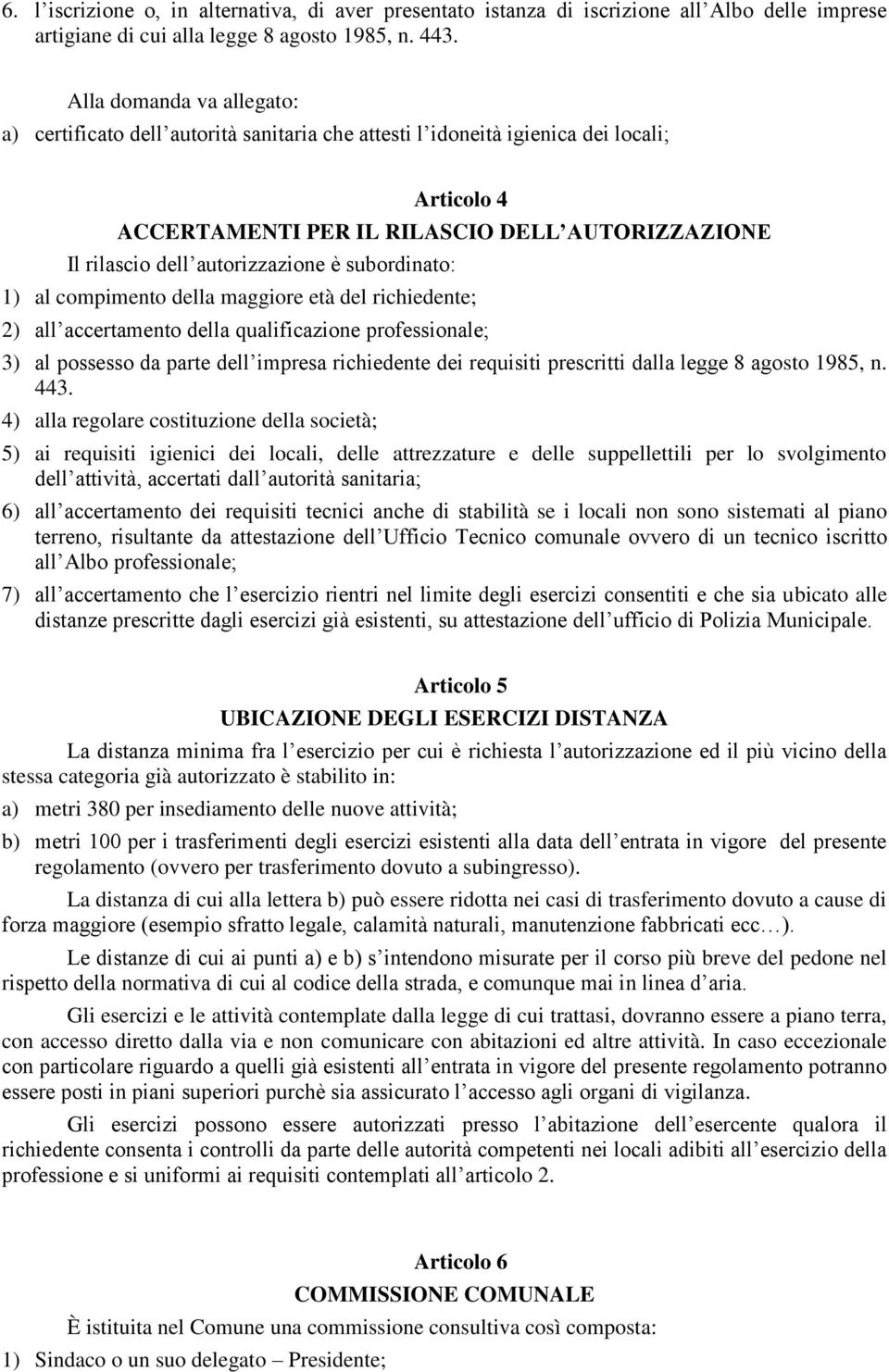 autorizzazione è subordinato: 1) al compimento della maggiore età del richiedente; 2) all accertamento della qualificazione professionale; 3) al possesso da parte dell impresa richiedente dei