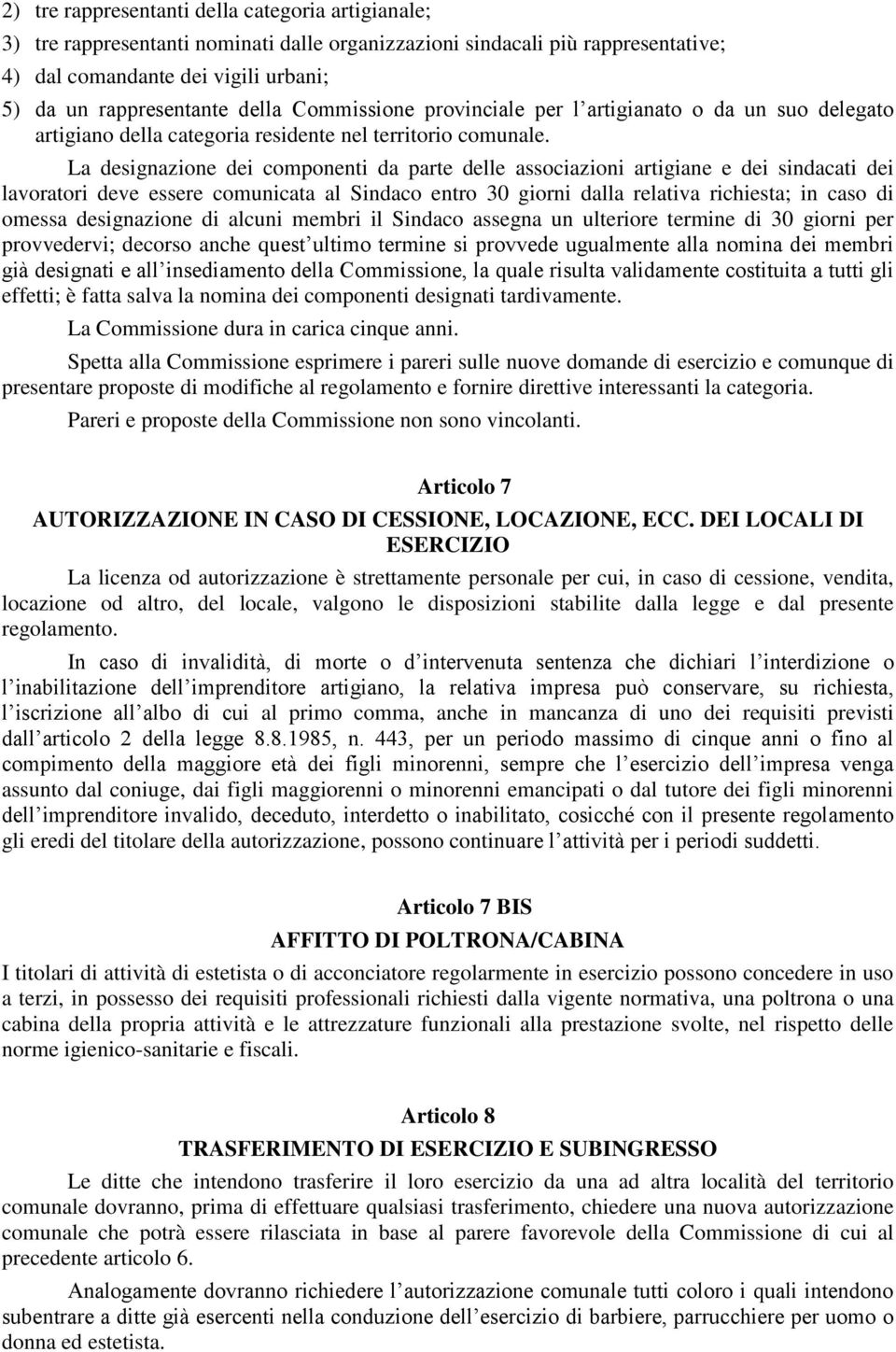 La designazione dei componenti da parte delle associazioni artigiane e dei sindacati dei lavoratori deve essere comunicata al Sindaco entro 30 giorni dalla relativa richiesta; in caso di omessa