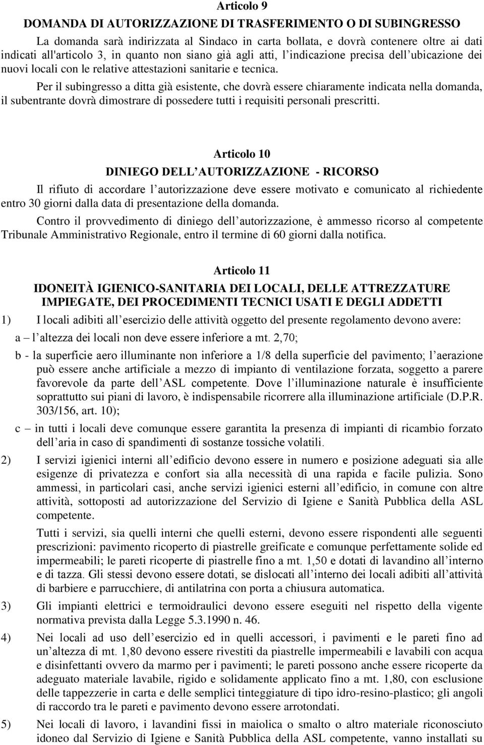 Per il subingresso a ditta già esistente, che dovrà essere chiaramente indicata nella domanda, il subentrante dovrà dimostrare di possedere tutti i requisiti personali prescritti.