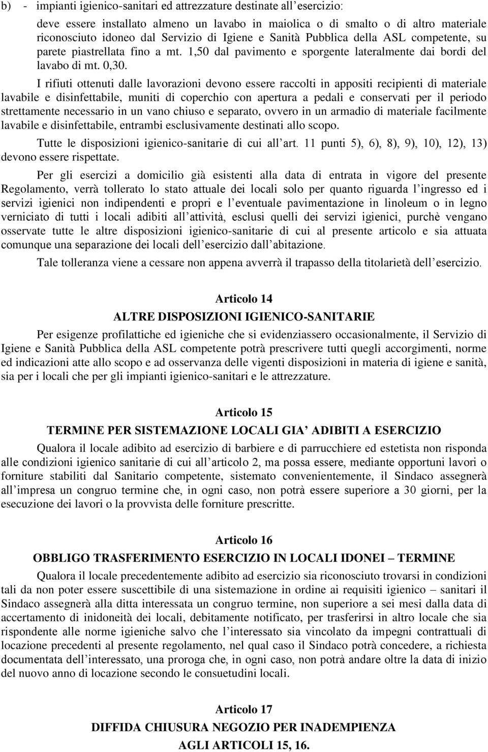 I rifiuti ottenuti dalle lavorazioni devono essere raccolti in appositi recipienti di materiale lavabile e disinfettabile, muniti di coperchio con apertura a pedali e conservati per il periodo