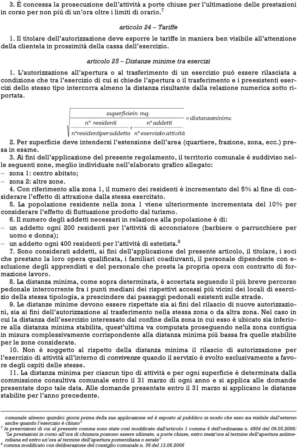 L autorizzazione all apertura o al trasferimento di un esercizio può essere rilasciata a condizione che tra l esercizio di cui si chiede l apertura o il trasferimento e i preesistenti esercizi dello