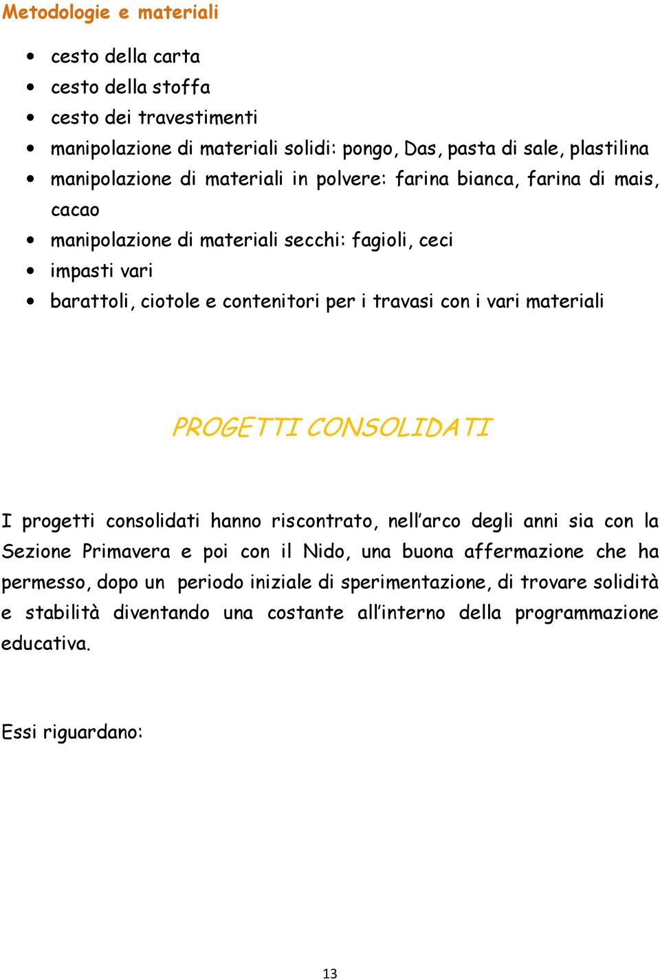 vari materiali PROGETTI CONSOLIDATI I progetti consolidati hanno riscontrato, nell arco degli anni sia con la Sezione Primavera e poi con il Nido, una buona affermazione che