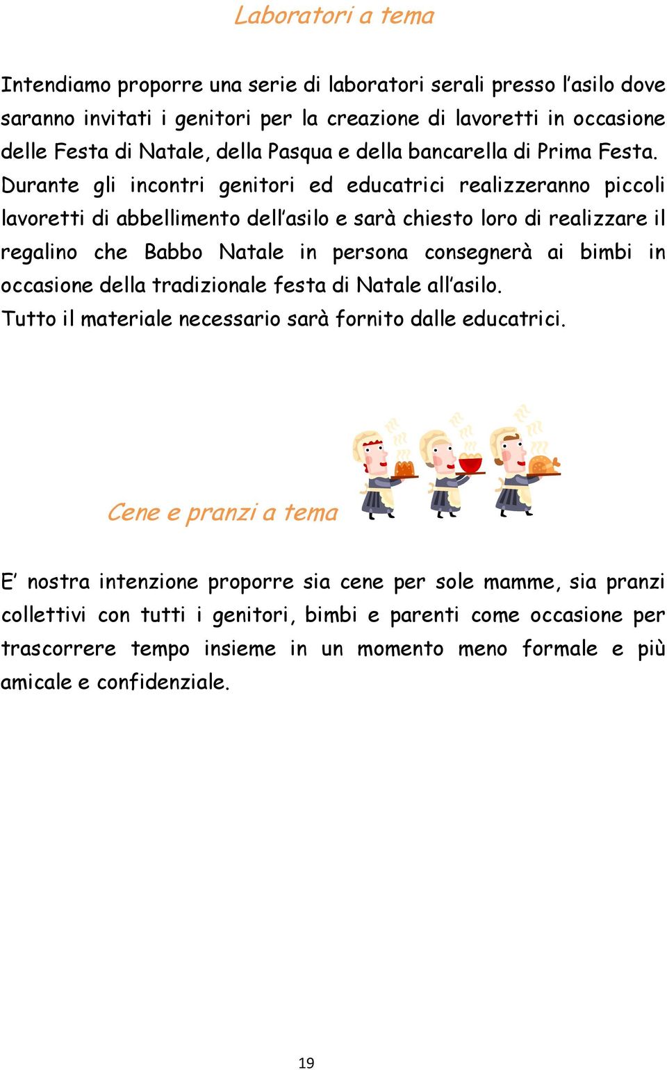 Durante gli incontri genitori ed educatrici realizzeranno piccoli lavoretti di abbellimento dell asilo e sarà chiesto loro di realizzare il regalino che Babbo Natale in persona consegnerà ai bimbi