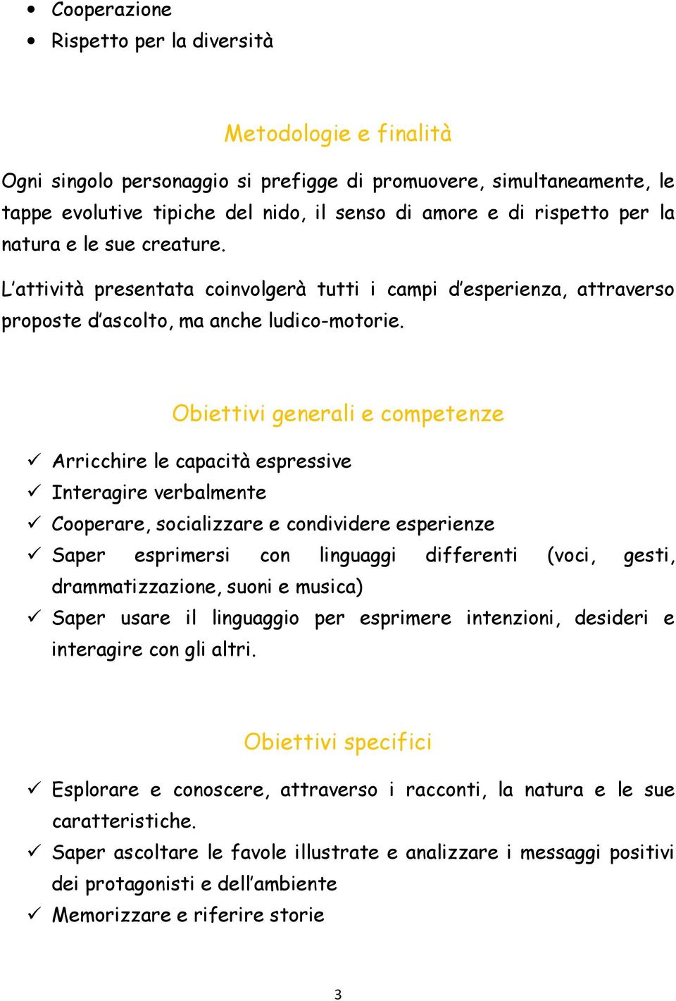 Obiettivi generali e competenze Arricchire le capacità espressive Interagire verbalmente Cooperare, socializzare e condividere esperienze Saper esprimersi con linguaggi differenti (voci, gesti,