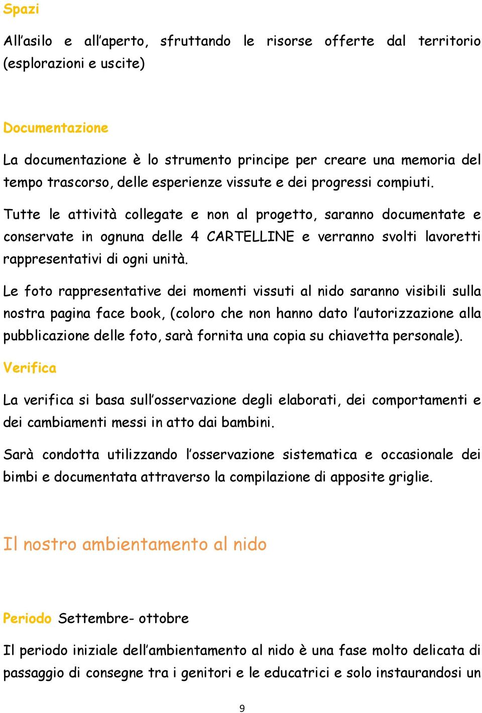 Tutte le attività collegate e non al progetto, saranno documentate e conservate in ognuna delle 4 CARTELLINE e verranno svolti lavoretti rappresentativi di ogni unità.