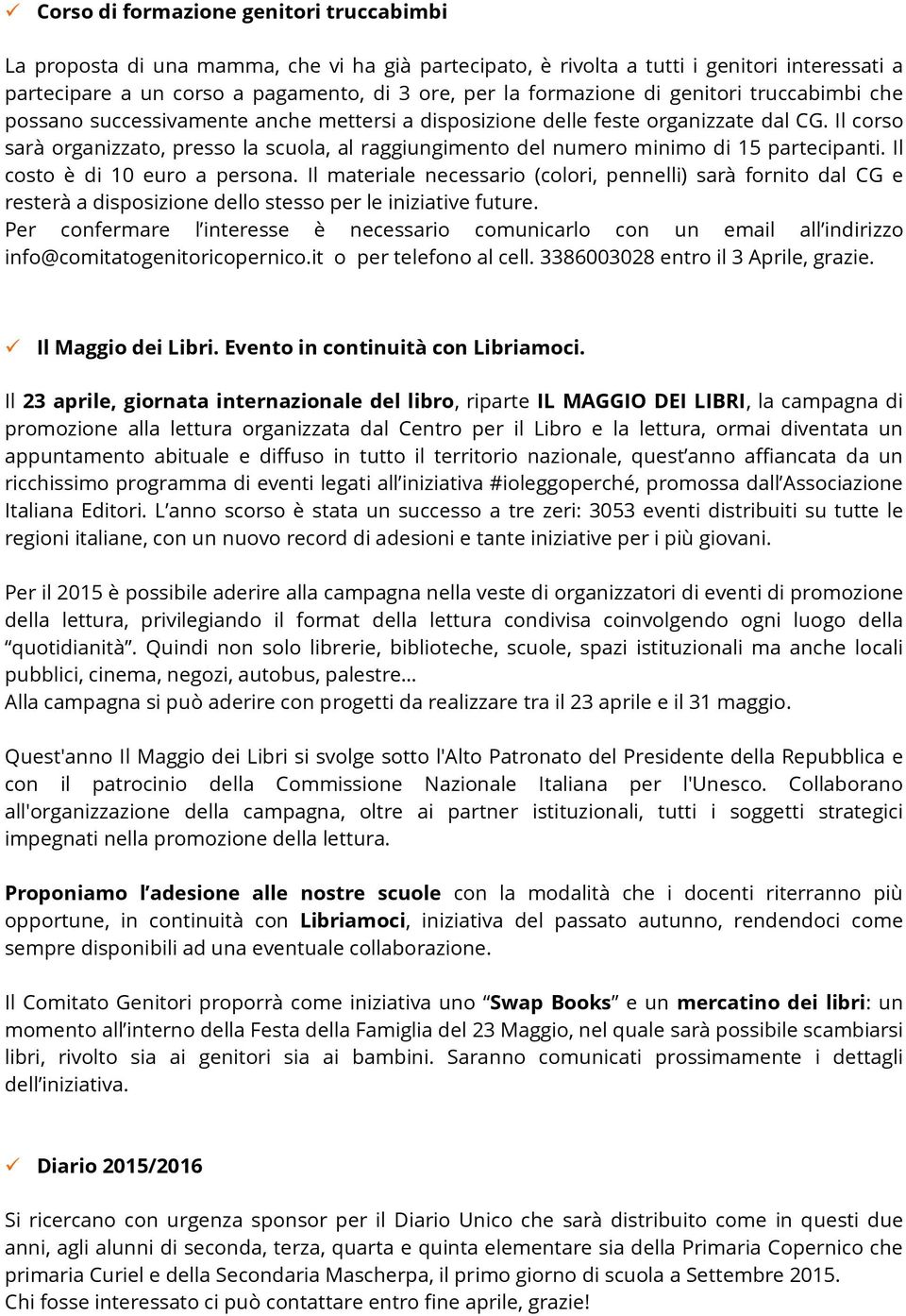 Il corso sarà organizzato, presso la scuola, al raggiungimento del numero minimo di 15 partecipanti. Il costo è di 10 euro a persona.