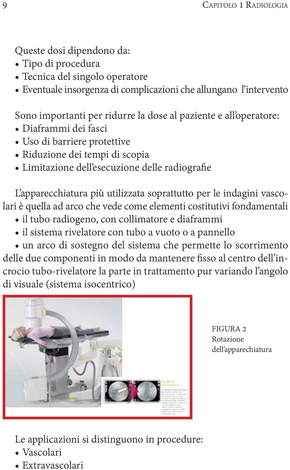 per le indagini vascolari è quella ad arco che vede come elementi costitutivi fondamentali il tubo radiogeno, con collimatore e diaframmi il sistema rivelatore con tubo a vuoto o a pannello un arco