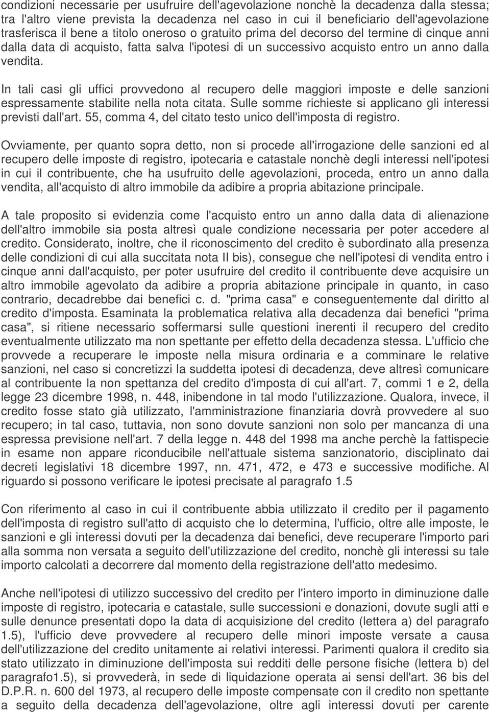 In tali casi gli uffici provvedono al recupero delle maggiori imposte e delle sanzioni espressamente stabilite nella nota citata. Sulle somme richieste si applicano gli interessi previsti dall'art.