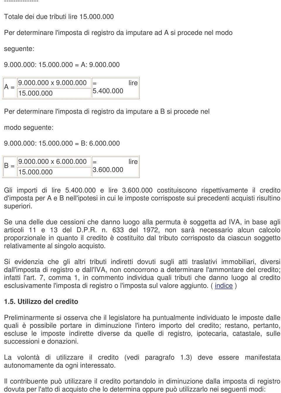 000 Gli importi di lire 5.400.000 e lire 3.600.000 costituiscono rispettivamente il credito d'imposta per A e B nell'ipotesi in cui le imposte corrisposte sui precedenti acquisti risultino superiori.