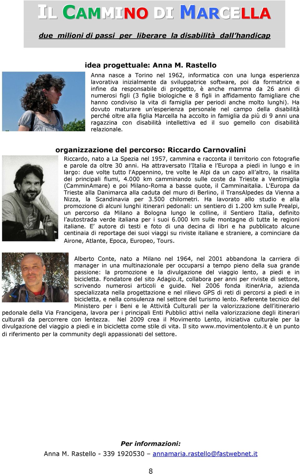 26 anni di numerosi figli (3 figlie biologiche e 8 figli in affidamento famigliare che hanno condiviso la vita di famiglia per periodi anche molto lunghi).