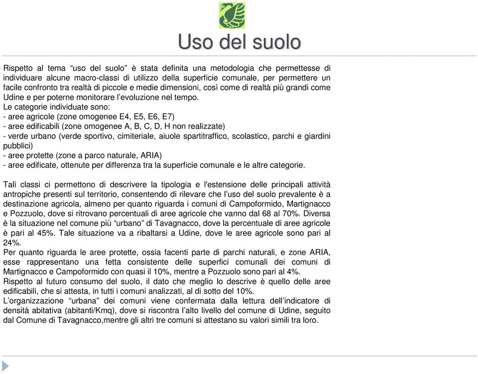 Le categorie individuate sono: - aree agricole (zone omogenee E4, E5, E6, E7) - aree edificabili (zone omogenee A, B, C, D, H non realizzate) - verde urbano (verde sportivo, cimiteriale, aiuole