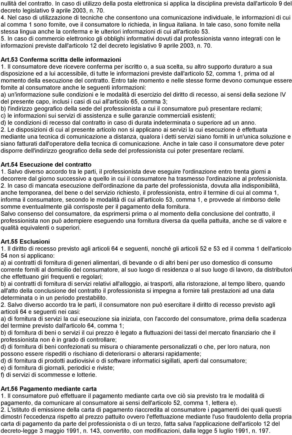 In tale caso, sono fornite nella stessa lingua anche la conferma e le ulteriori informazioni di cui all'articolo 53