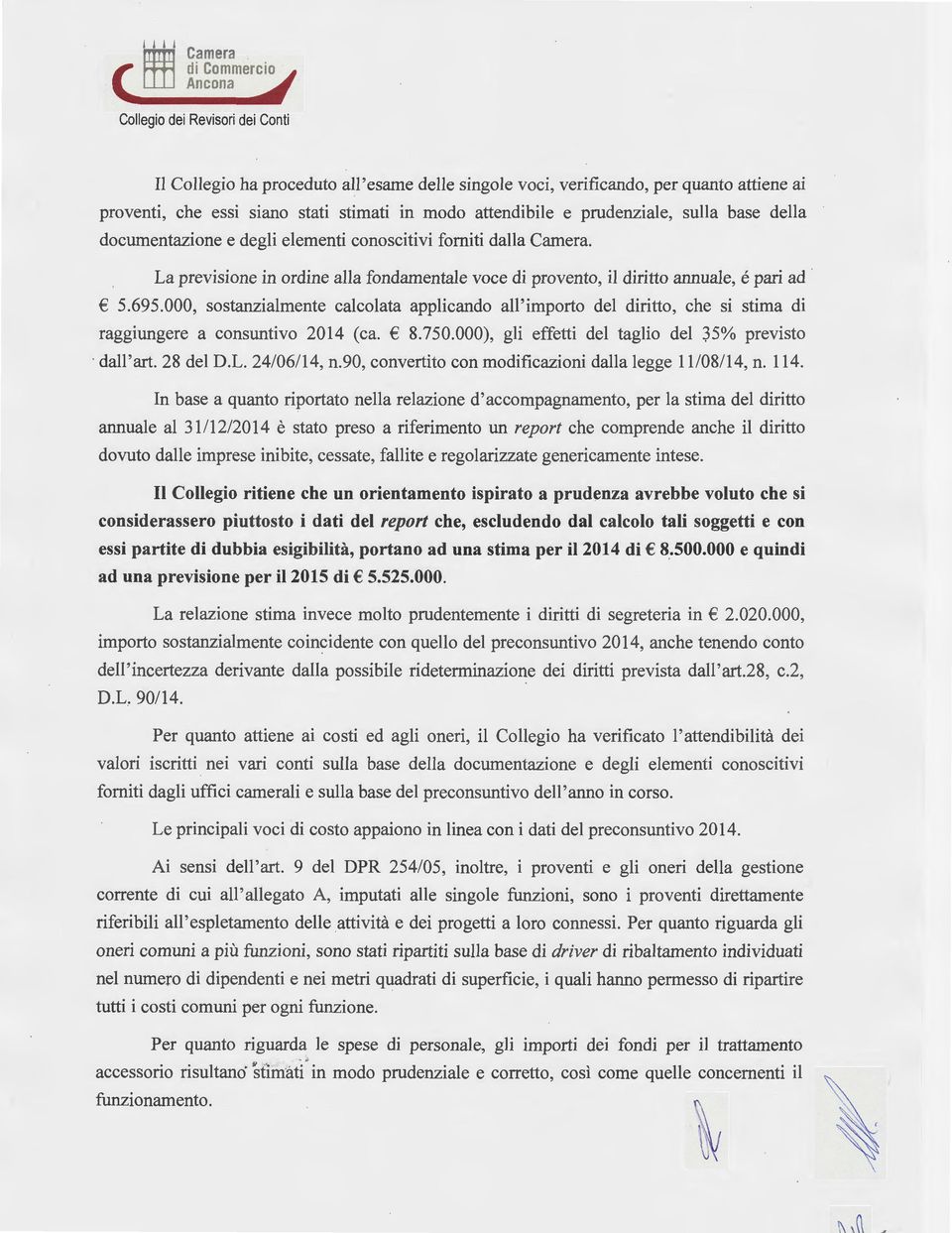 000, sostanzialmente calcolata applicando all'importo del diritto, che si stima di raggiungere a consuntivo 2014 (ca. 8.750.000), gli effetti del taglio del ~5% previsto dall'art. 28 del D.L.