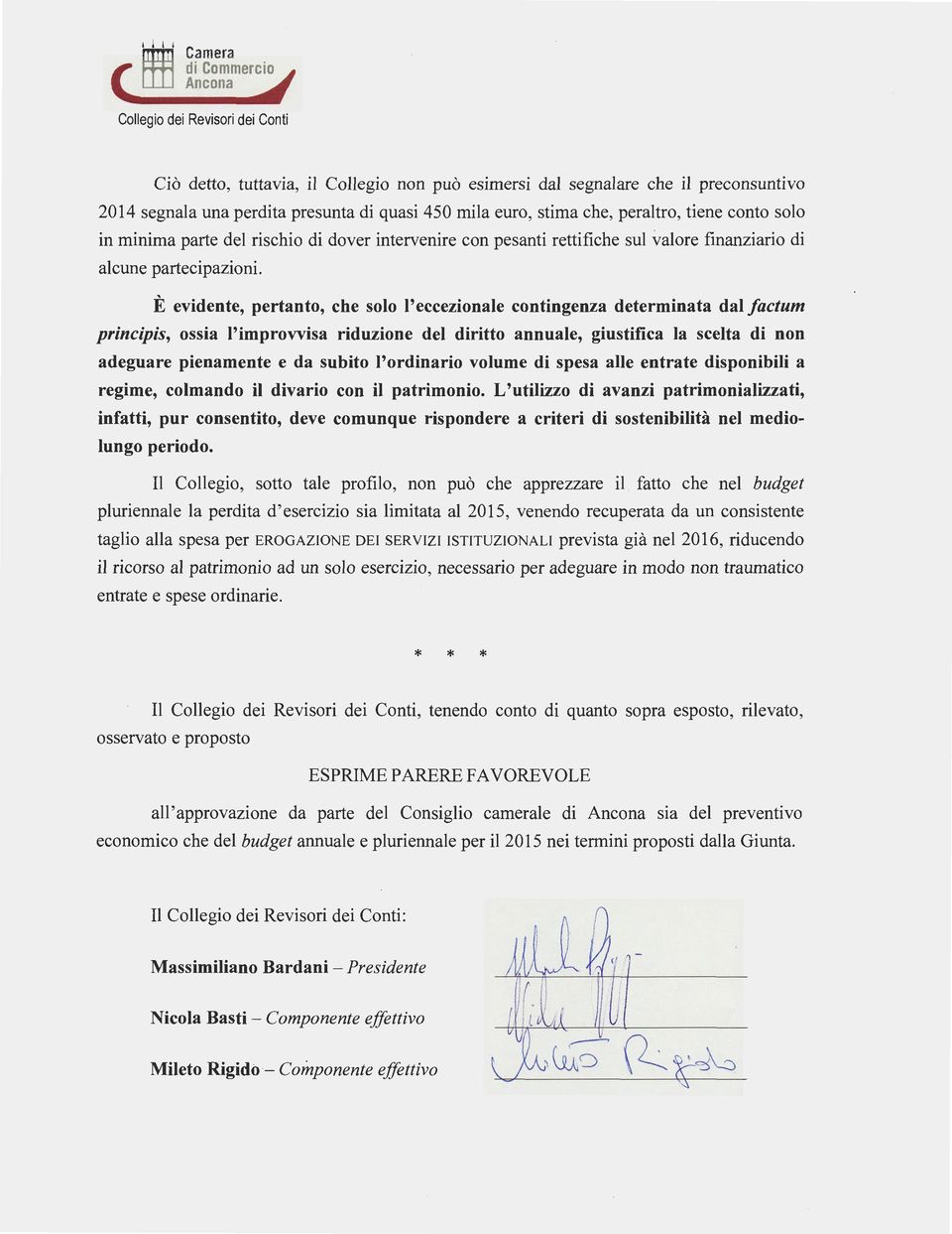 È evidente, pertanto, che solo l'eccezionale contingenza determinata dal factum principis, ossia l'improvvisa riduzione del diritto annuale, giustifica la scelta di non adeguare pienamente e da