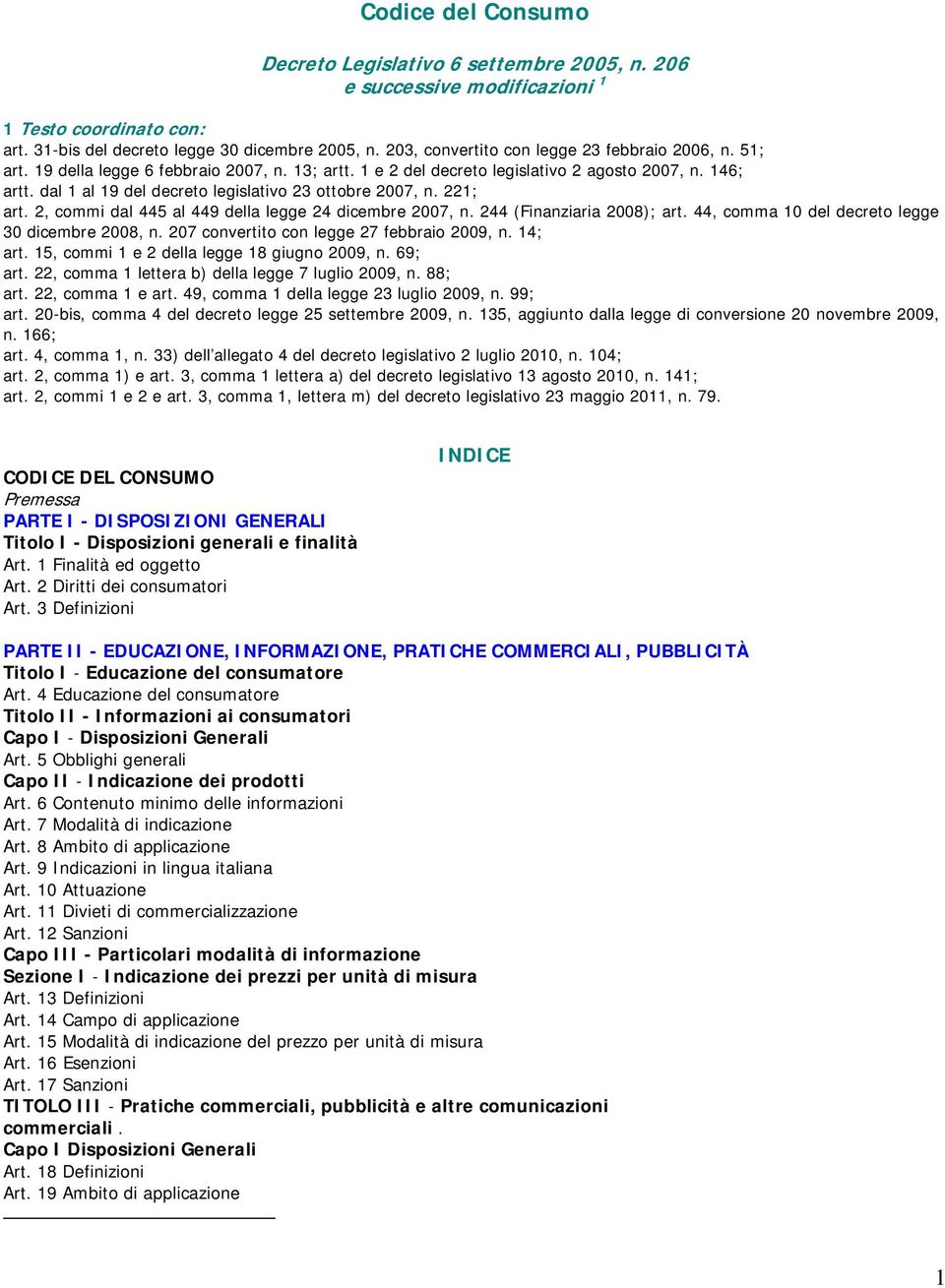 dal 1 al 19 del decreto legislativo 23 ottobre 2007, n. 221; art. 2, commi dal 445 al 449 della legge 24 dicembre 2007, n. 244 (Finanziaria 2008); art.