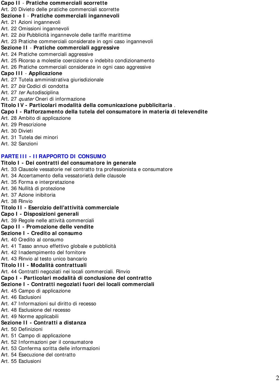 24 Pratiche commerciali aggressive Art. 25 Ricorso a molestie coercizione o indebito condizionamento Art. 26 Pratiche commerciali considerate in ogni caso aggressive Capo III - Applicazione Art.