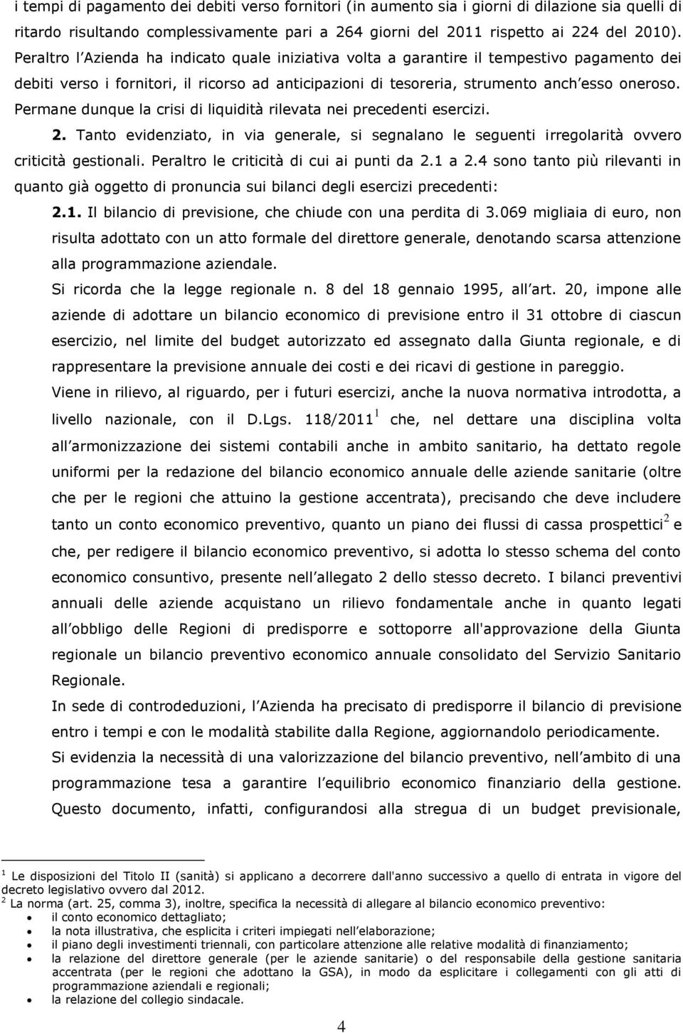 Permane dunque la crisi di liquidità rilevata nei precedenti esercizi. 2. Tanto evidenziato, in via generale, si segnalano le seguenti irregolarità ovvero criticità gestionali.