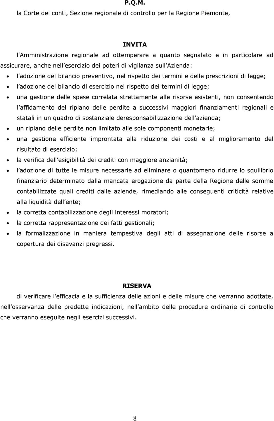 dei poteri di vigilanza sull Azienda: l adozione del bilancio preventivo, nel rispetto dei termini e delle prescrizioni di legge; l adozione del bilancio di esercizio nel rispetto dei termini di