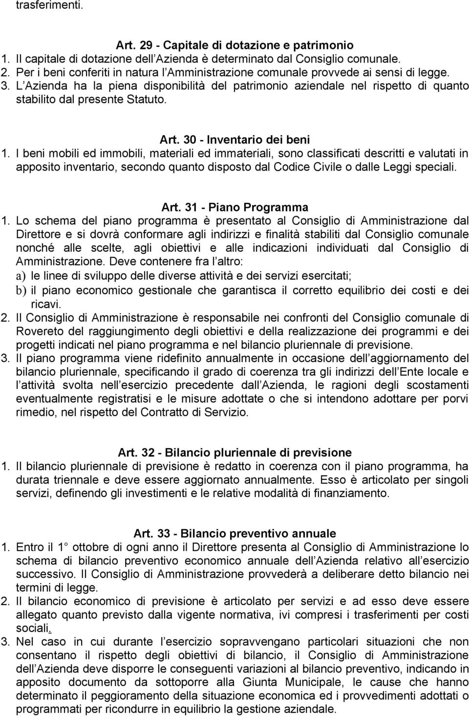 I beni mobili ed immobili, materiali ed immateriali, sono classificati descritti e valutati in apposito inventario, secondo quanto disposto dal Codice Civile o dalle Leggi speciali. Art.