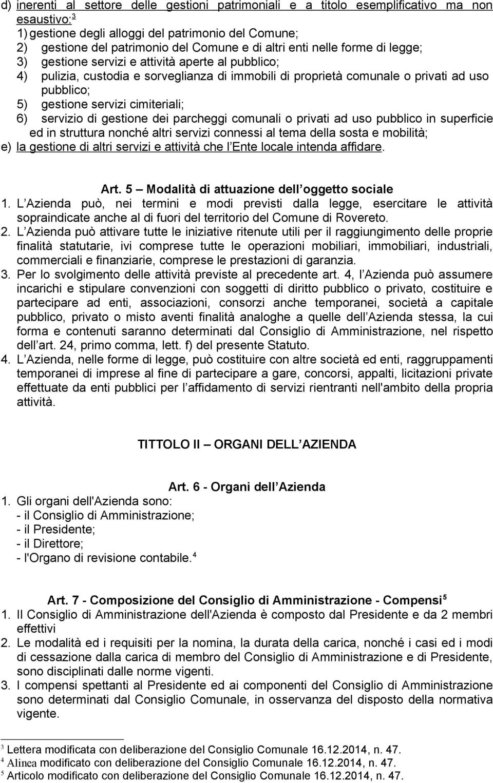 cimiteriali; 6) servizio di gestione dei parcheggi comunali o privati ad uso pubblico in superficie ed in struttura nonché altri servizi connessi al tema della sosta e mobilità; e) la gestione di