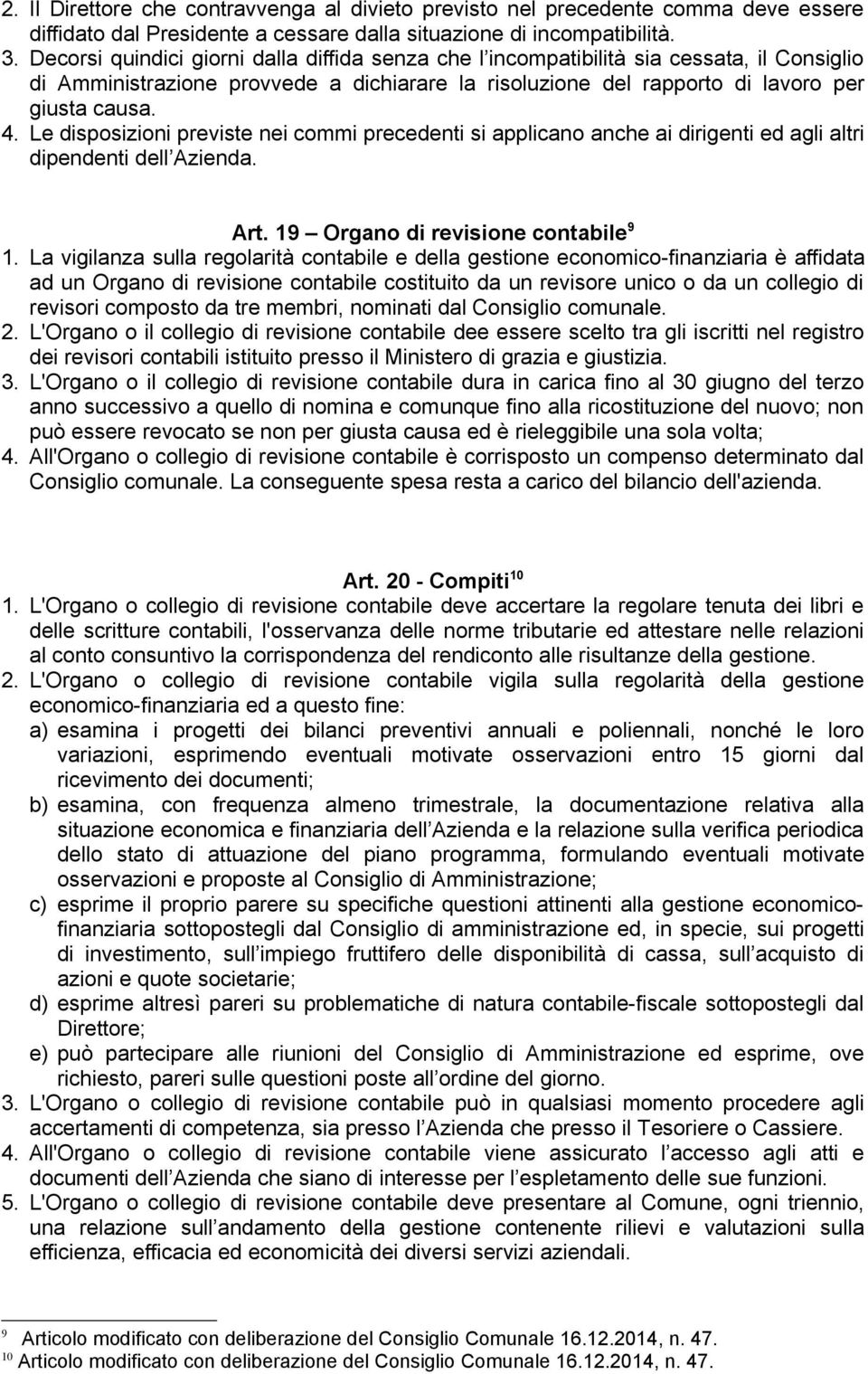 Le disposizioni previste nei commi precedenti si applicano anche ai dirigenti ed agli altri dipendenti dell Azienda. Art. 19 Organo di revisione contabile 9 1.