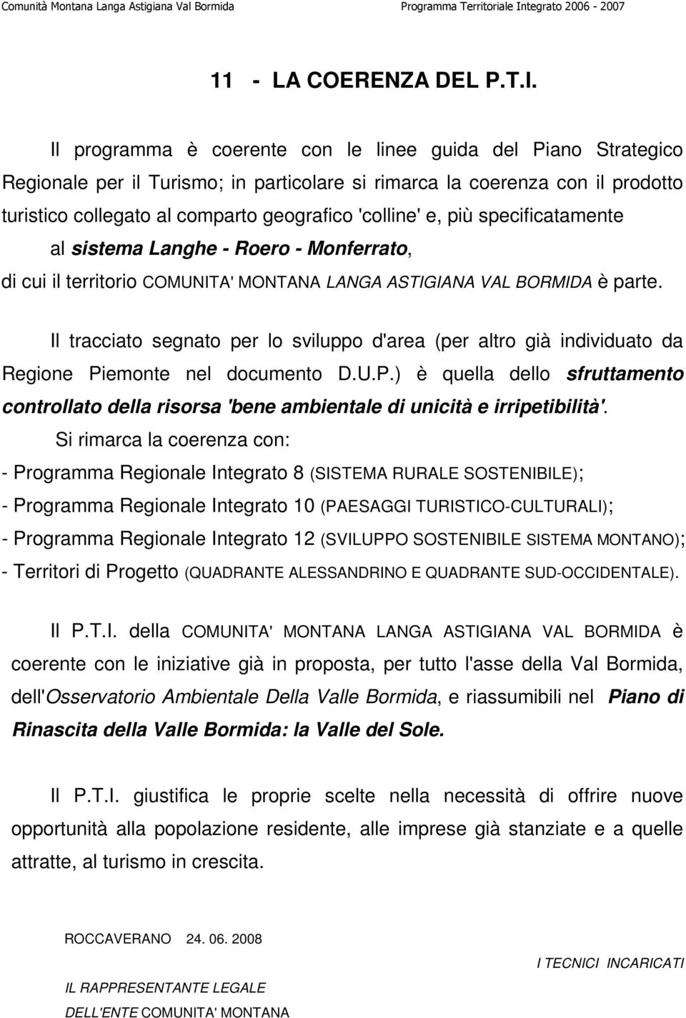 più specificatamente al sistema Langhe - Roero - Monferrato, di cui il territorio COMUNITA' MONTANA LANGA ASTIGIANA VAL BORMIDA è parte.