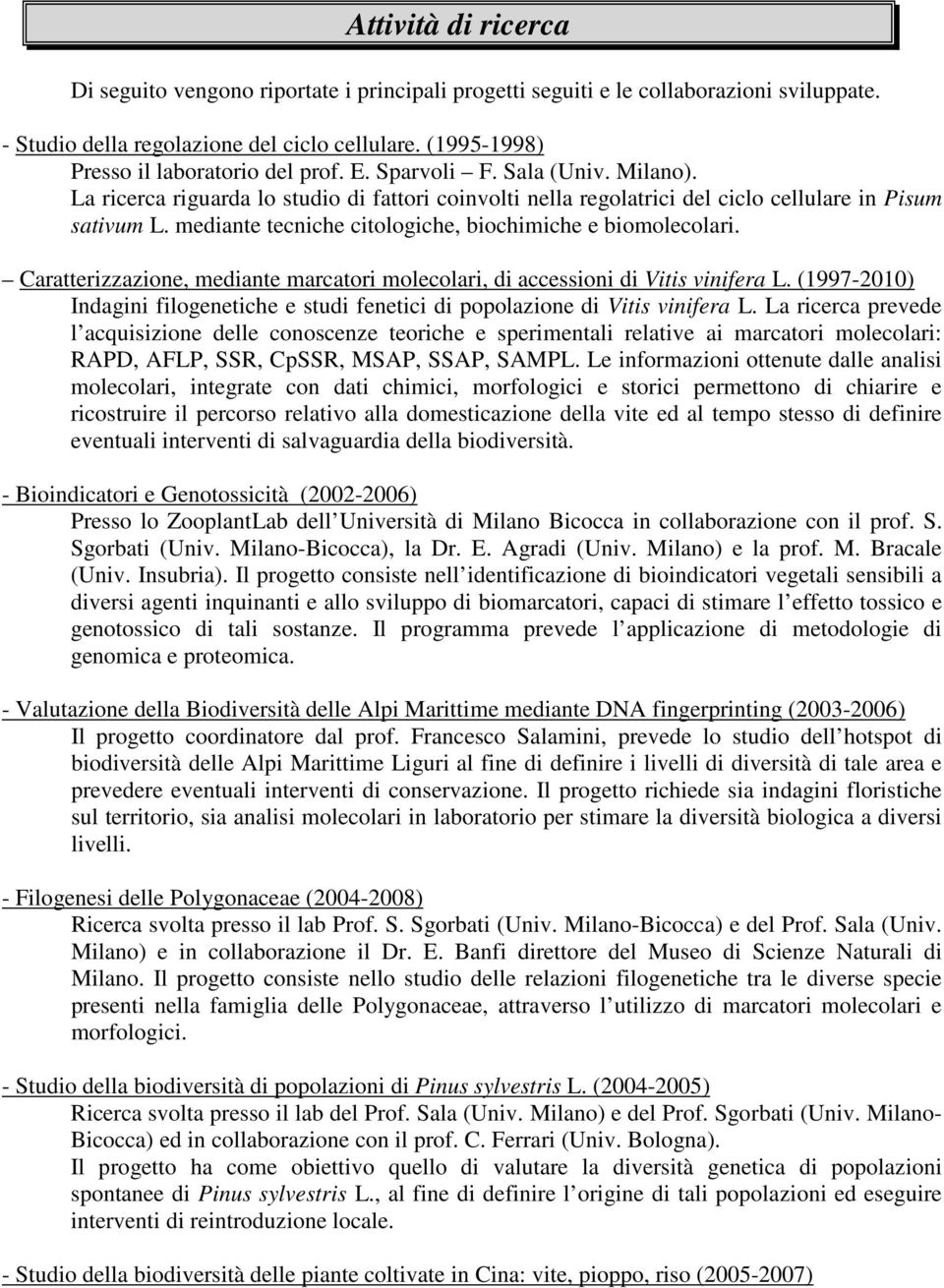 mediante tecniche citologiche, biochimiche e biomolecolari. Caratterizzazione, mediante marcatori molecolari, di accessioni di Vitis vinifera L.