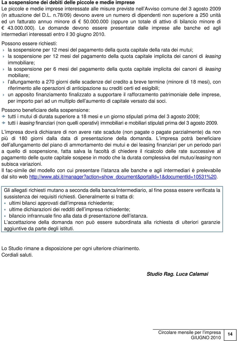 000 (oppure un totale di attivo di bilancio minore di 43.000.000). Le domande devono essere presentate dalle imprese alle banche ed agli intermediari interessati entro il 30 giugno 2010.