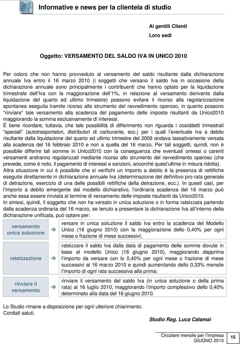 trimestrale dell Iva con la maggiorazione dell 1%, in relazione al versamento derivante dalla liquidazione del quarto ed ultimo trimestre) possono evitare il ricorso alla regolarizzazione spontanea