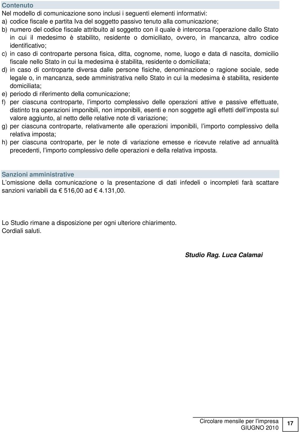 controparte persona fisica, ditta, cognome, nome, luogo e data di nascita, domicilio fiscale nello Stato in cui la medesima è stabilita, residente o domiciliata; d) in caso di controparte diversa