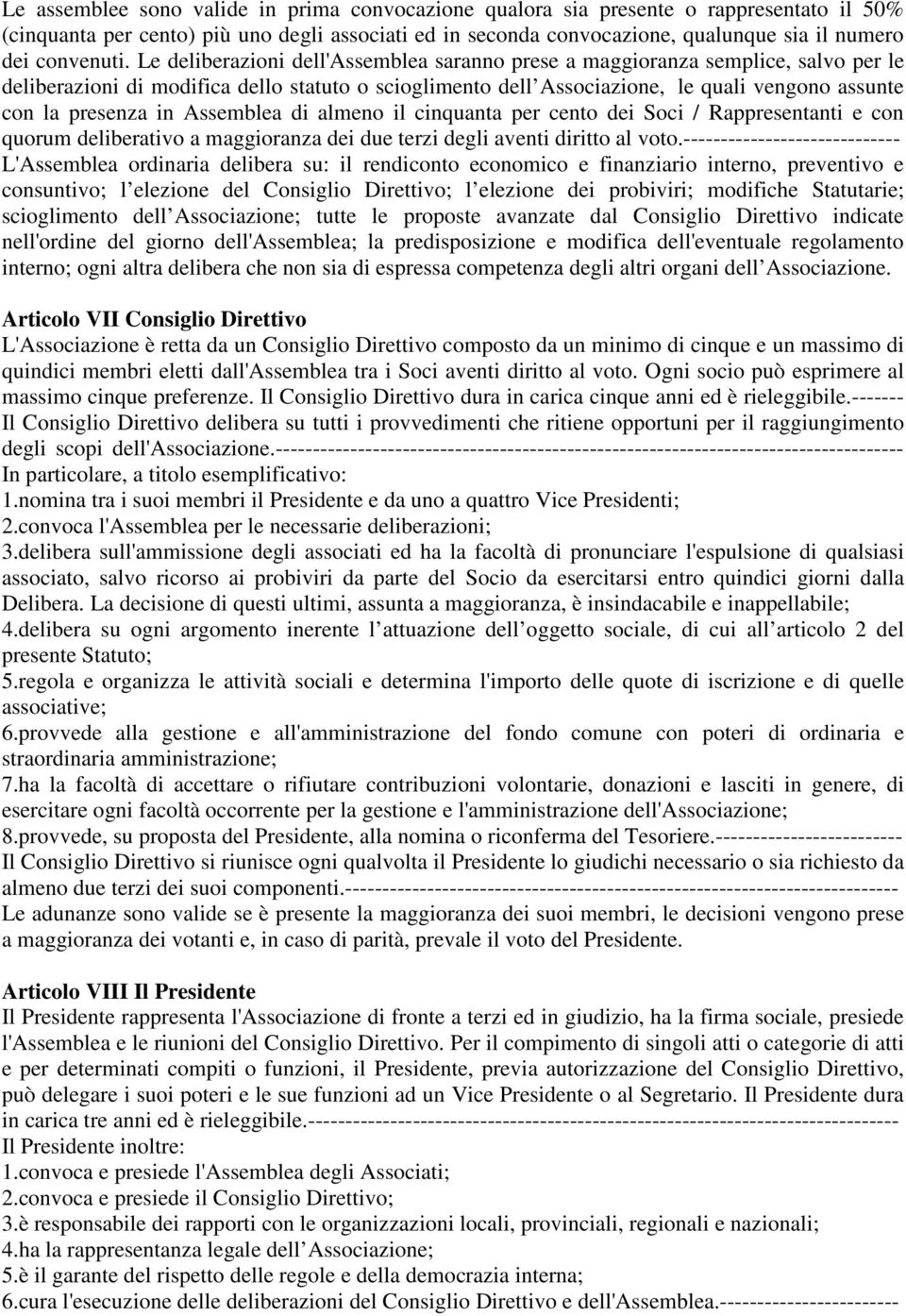 Le deliberazioni dell'assemblea saranno prese a maggioranza semplice, salvo per le deliberazioni di modifica dello statuto o scioglimento dell Associazione, le quali vengono assunte con la presenza