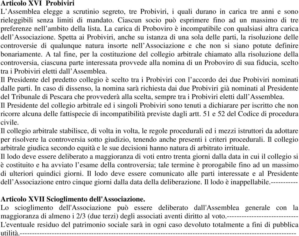 Spetta ai Probiviri, anche su istanza di una sola delle parti, la risoluzione delle controversie di qualunque natura insorte nell Associazione e che non si siano potute definire bonariamente.