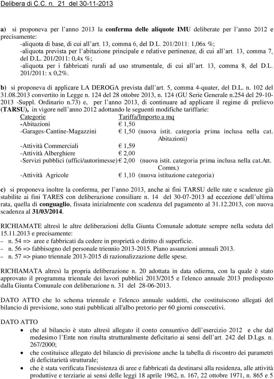 201/2011: 0,4x %; -aliquota per i fabbricati rurali ad uso strumentale, di cui all art. 13, comma 8, del D.L. 201/2011: x 0,2%. b) si proponeva di applicare LA DEROGA prevista dall art.