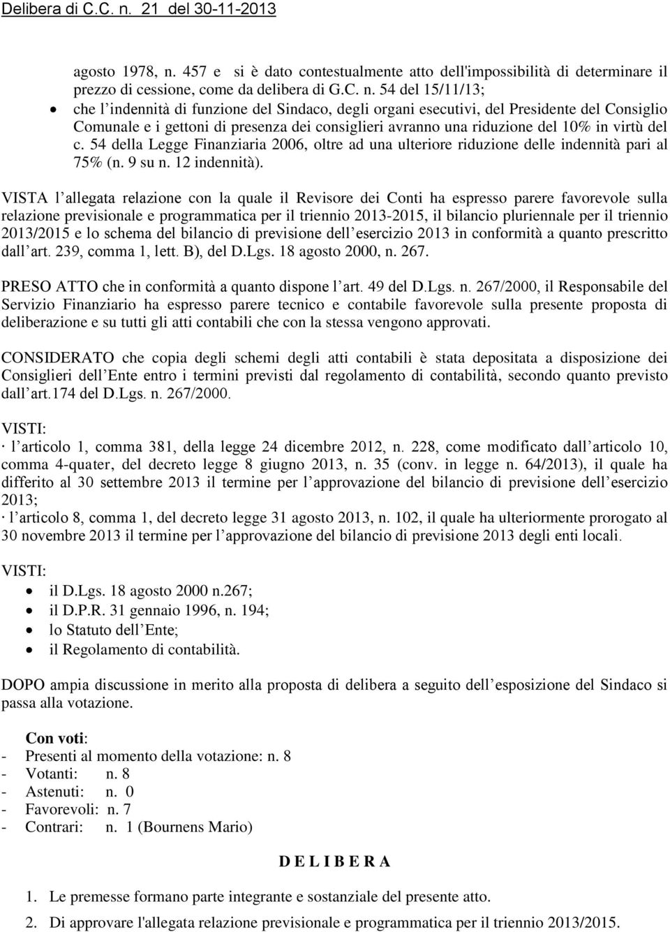 54 del 15/11/13; che l indennità di funzione del Sindaco, degli organi esecutivi, del Presidente del Consiglio Comunale e i gettoni di presenza dei consiglieri avranno una riduzione del 10% in virtù