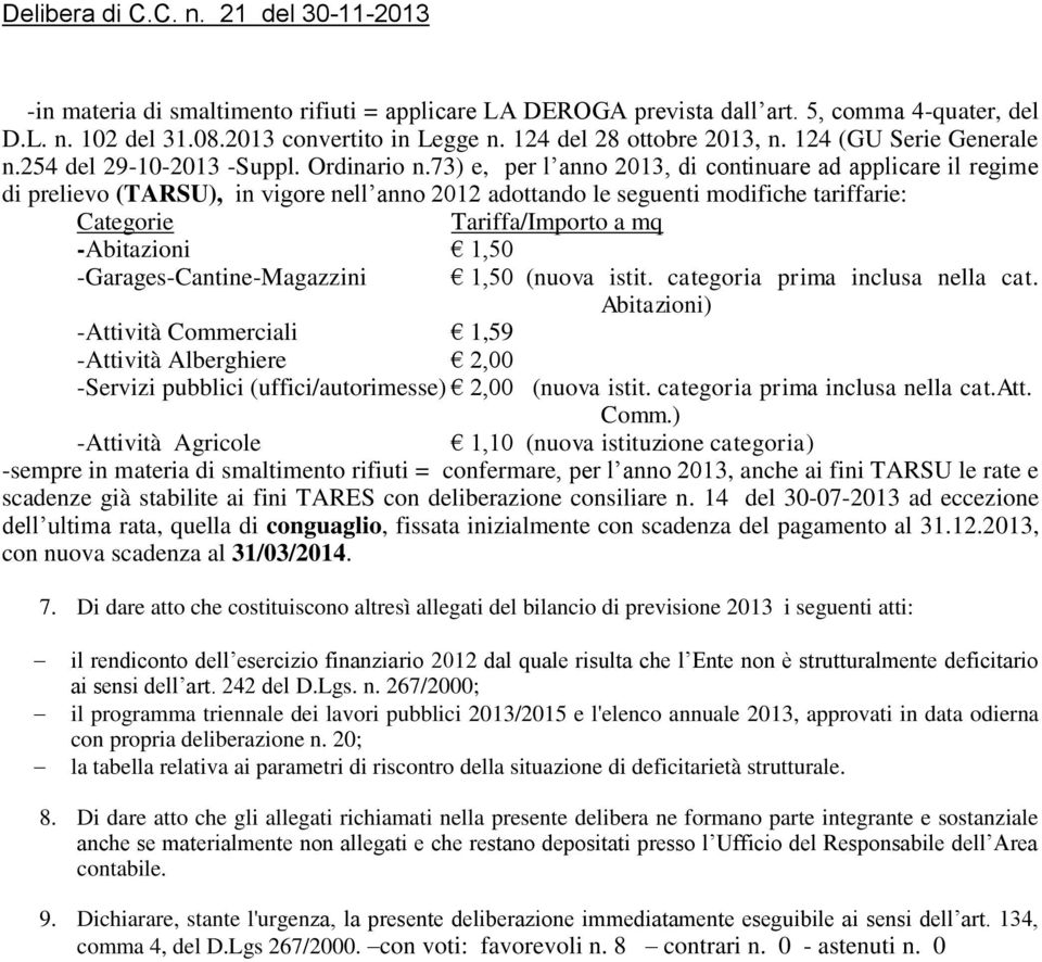 73) e, per l anno 2013, di continuare ad applicare il regime di prelievo (TARSU), in vigore nell anno 2012 adottando le seguenti modifiche tariffarie: Categorie Tariffa/Importo a mq -Abitazioni 1,50