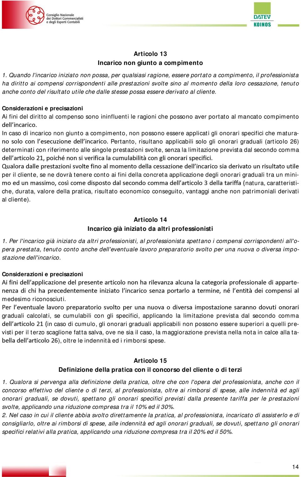 cessazione, tenuto anche conto del risultato utile che dalle stesse possa essere derivato al cliente.