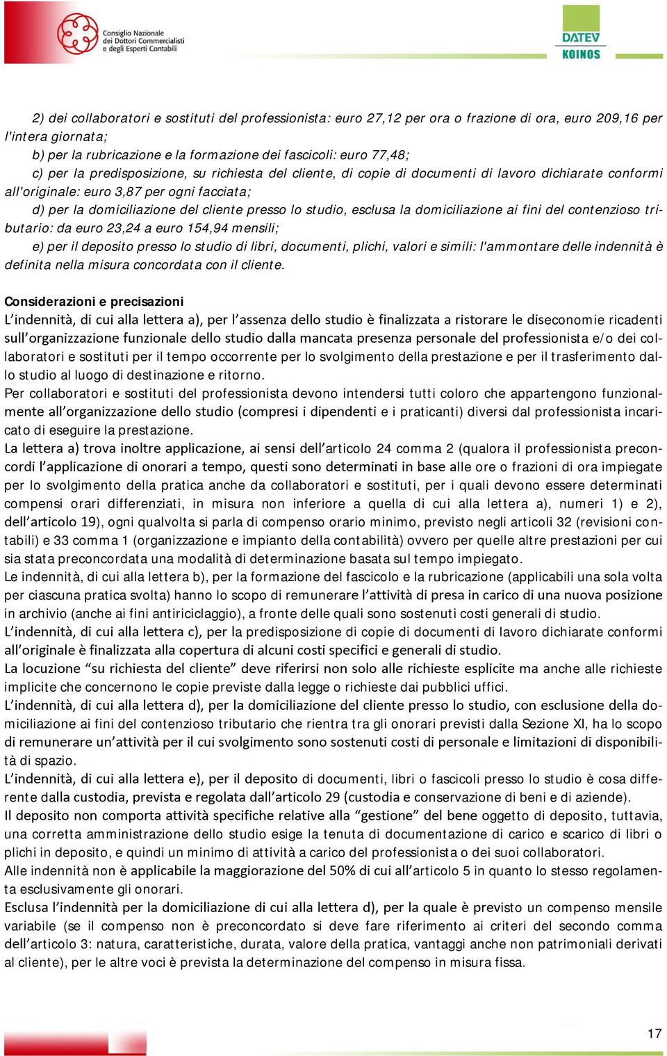 esclusa la domiciliazione ai fini del contenzioso tributario: da euro 23,24 a euro 154,94 mensili; e) per il deposito presso lo studio di libri, documenti, plichi, valori e simili: l'ammontare delle