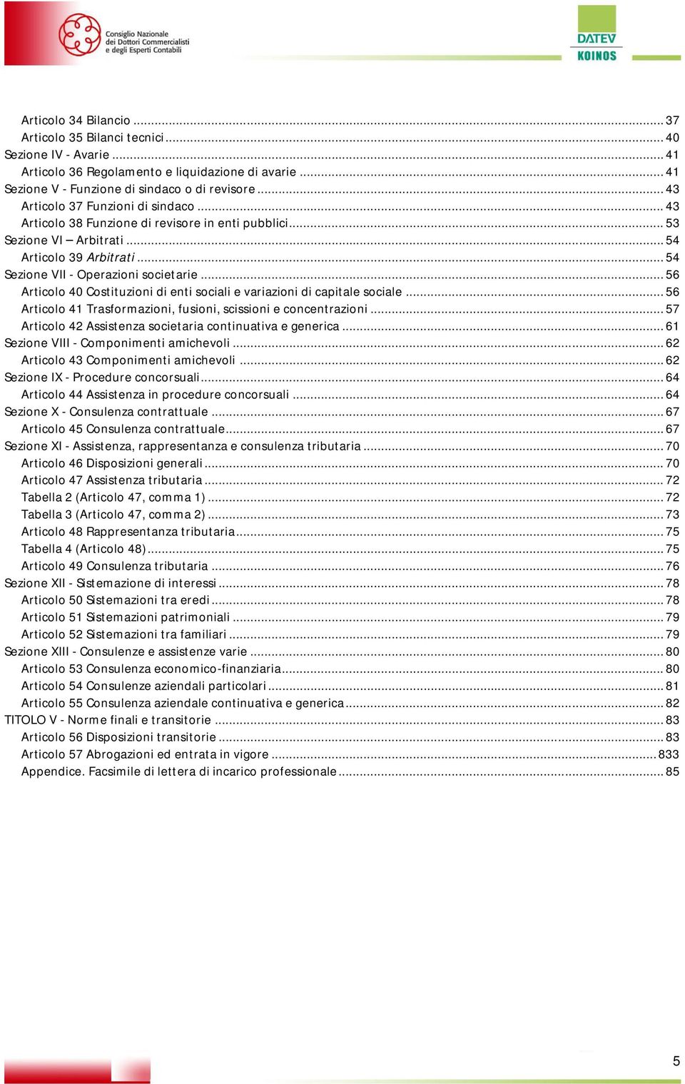 .. 56 Articolo 40 Costituzioni di enti sociali e variazioni di capitale sociale... 56 Articolo 41 Trasformazioni, fusioni, scissioni e concentrazioni.