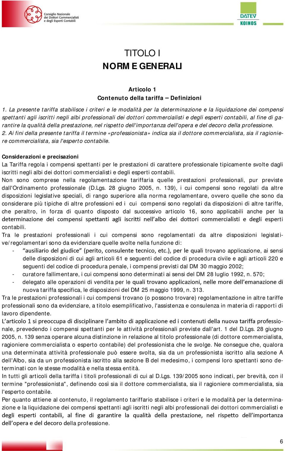 contabili, al fine di garantire la qualità della prestazione, nel rispetto dell'importanza dell'opera e del decoro della professione. 2.