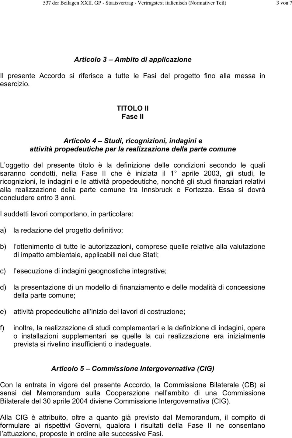 TITOLO II Fase II Articolo 4 Studi, ricognizioni, indagini e attività propedeutiche per la realizzazione della parte comune L oggetto del presente titolo è la definizione delle condizioni secondo le