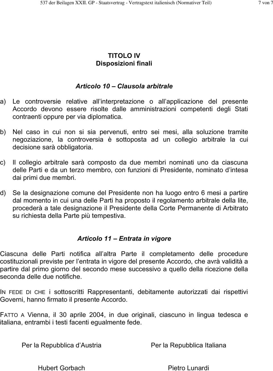 del presente Accordo devono essere risolte dalle amministrazioni competenti degli Stati contraenti oppure per via diplomatica.